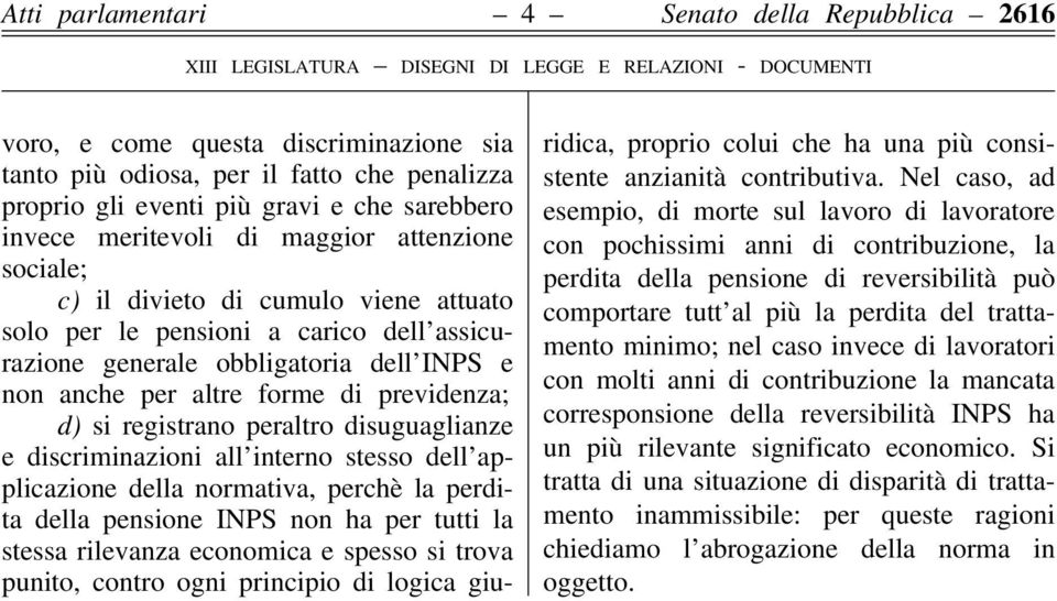 INPS e non anche per altre forme di previdenza; d) si registrano peraltro disuguaglianze e discriminazioni all interno stesso dell applicazione della normativa, perchè la perdita della pensione INPS