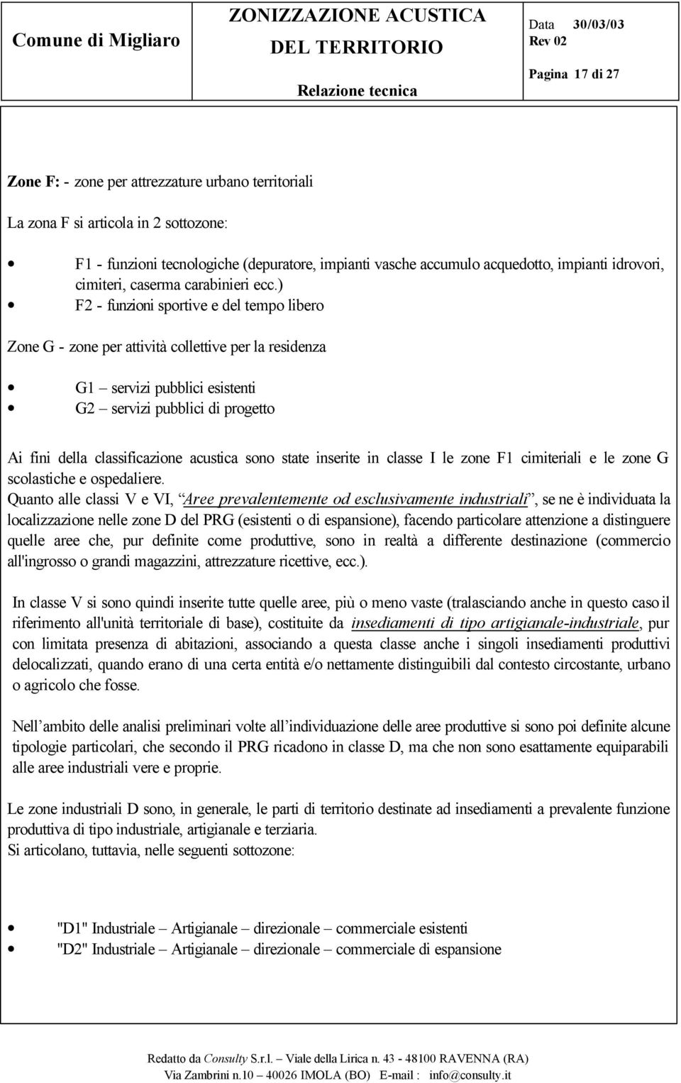 ) F2 - funzioni sportive e del tempo libero Zone G - zone per attività collettive per la residenza G1 servizi pubblici esistenti G2 servizi pubblici di progetto Ai fini della classificazione acustica