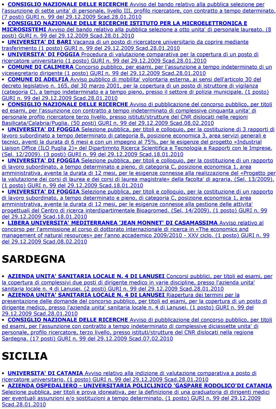 2009 CONSIGLIO NAZIONALE DELLE RICERCHE ISTITUTO PER LA MICROELETTRONICA E MICROSISTEMI Avviso del bando relativo alla pubblica selezione a otto unita' di personale laureato. (8 posti) GURI n.