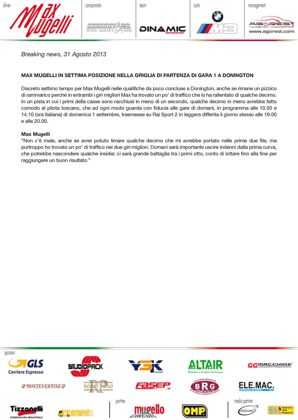 In un pista in cui i primi della casse sono racchiusi in meno di un secondo, qualche decimo in meno avrebbe fatto comodo al pilota toscano, che ad ogni modo guarda con fiducia alle gare di domani, in