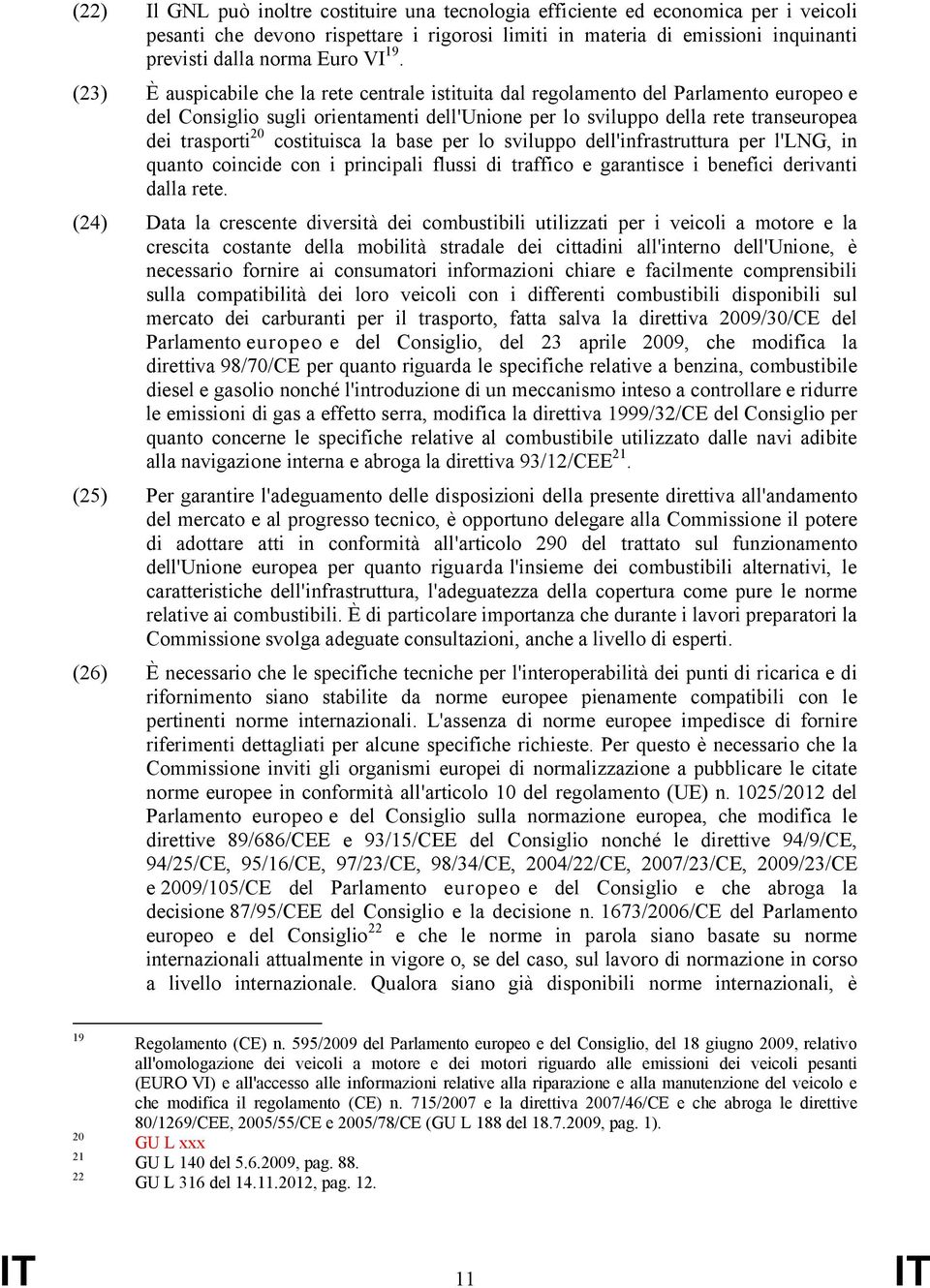 costituisca la base per lo sviluppo dell'infrastruttura per l'lng, in quanto coincide con i principali flussi di traffico e garantisce i benefici derivanti dalla rete.