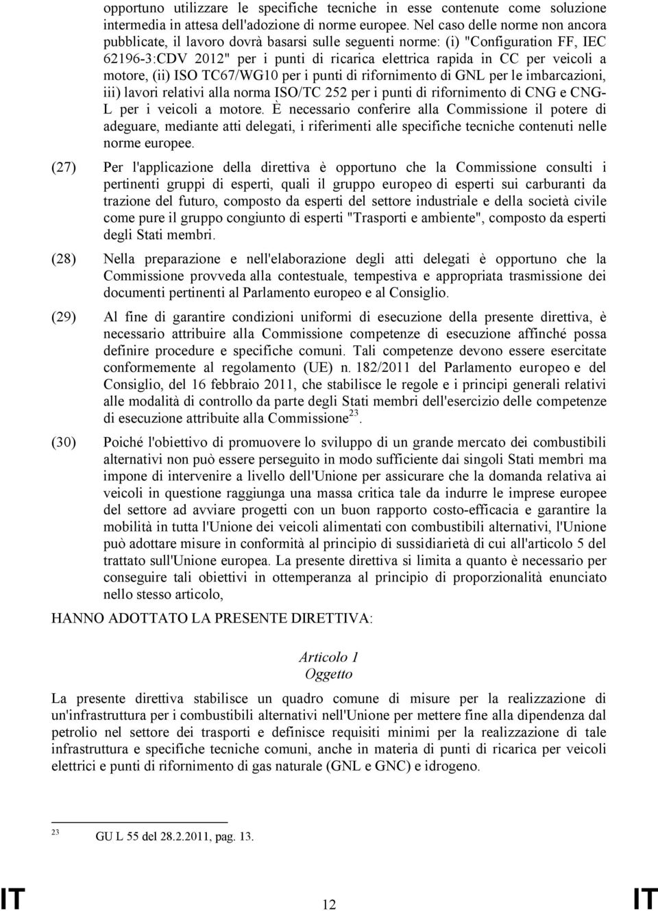 motore, (ii) ISO TC67/WG10 per i punti di rifornimento di GNL per le imbarcazioni, iii) lavori relativi alla norma ISO/TC 252 per i punti di rifornimento di CNG e CNG- L per i veicoli a motore.