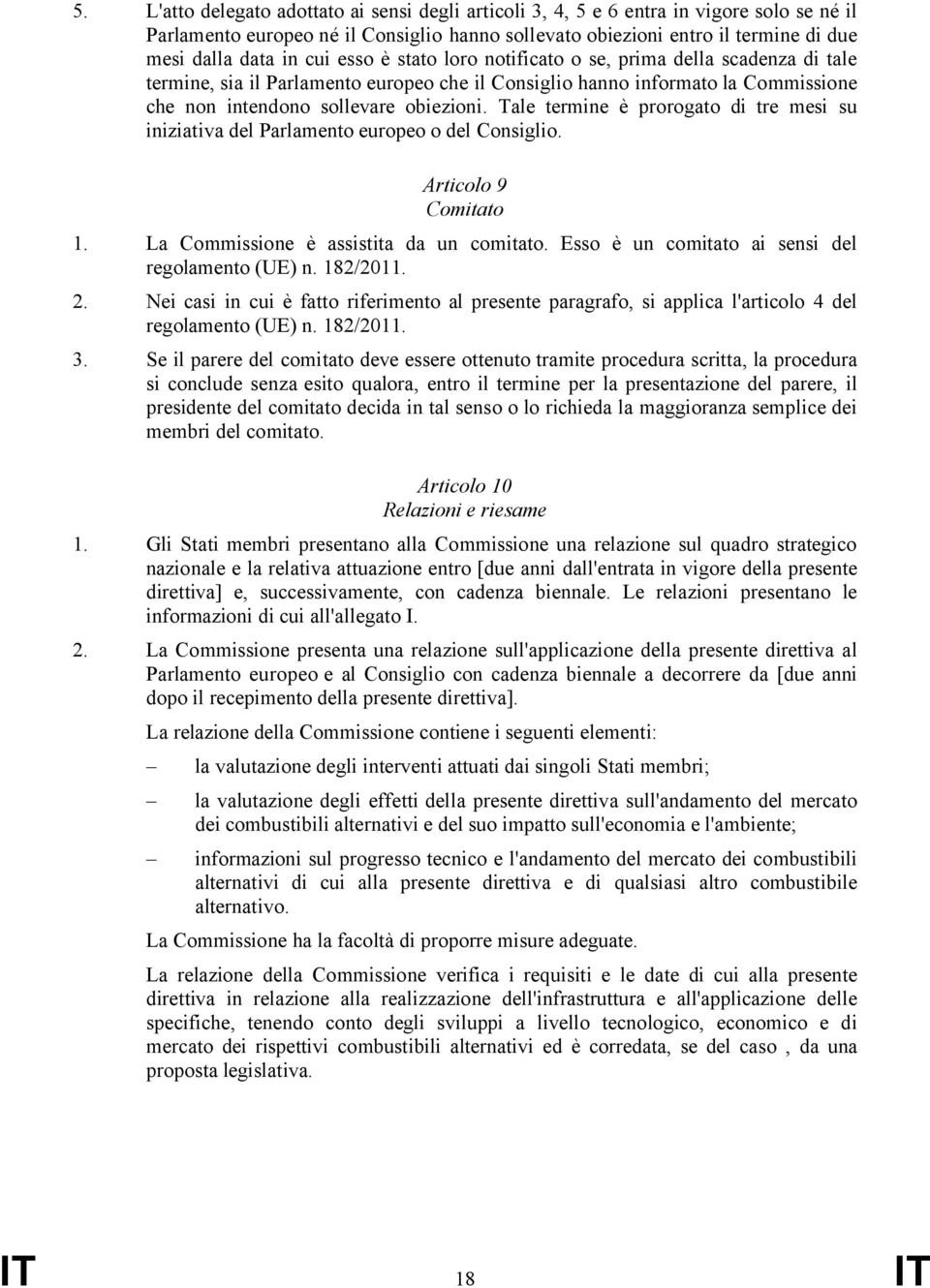 Tale termine è prorogato di tre mesi su iniziativa del Parlamento europeo o del Consiglio. Articolo 9 Comitato 1. La Commissione è assistita da un comitato.