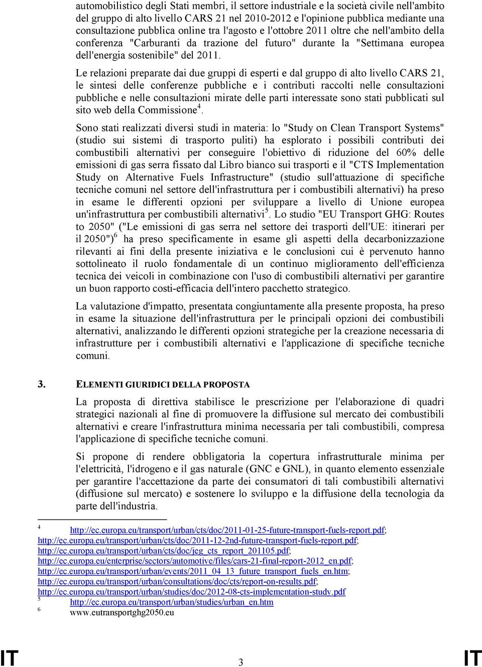 Le relazioni preparate dai due gruppi di esperti e dal gruppo di alto livello CARS 21, le sintesi delle conferenze pubbliche e i contributi raccolti nelle consultazioni pubbliche e nelle