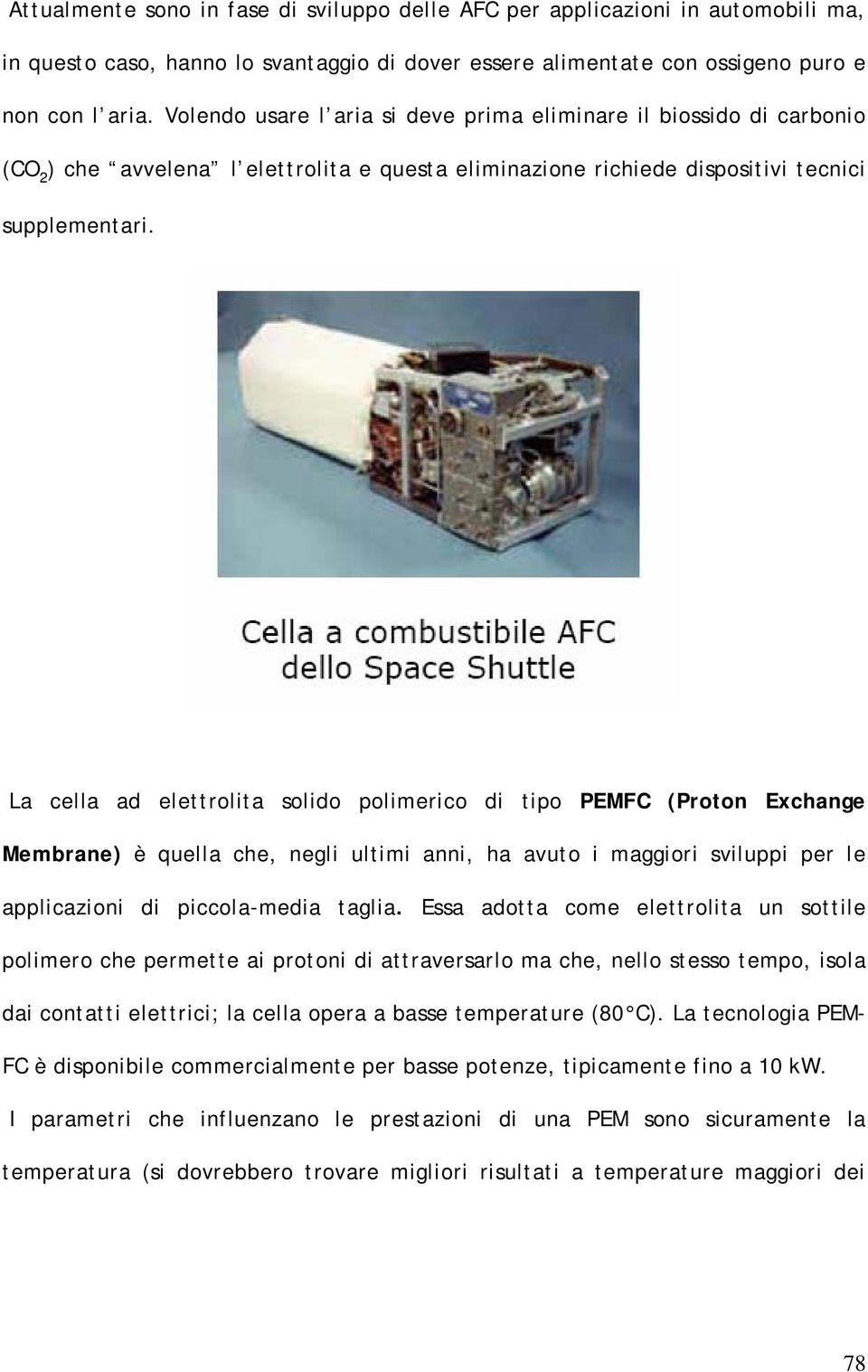 La cella ad elettrolita solido polimerico di tipo PEMFC (Proton Exchange Membrane) è quella che, negli ultimi anni, ha avuto i maggiori sviluppi per le applicazioni di piccola-media taglia.