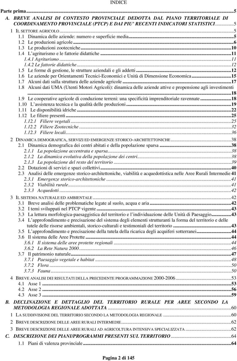 ..12 1.5 Le forme di gestione, le strutture aziendali e gli addetti...12 1.6 Le aziende per Orientamenti Tecnici-Economici e Unità di Dimensione Economica...15 1.