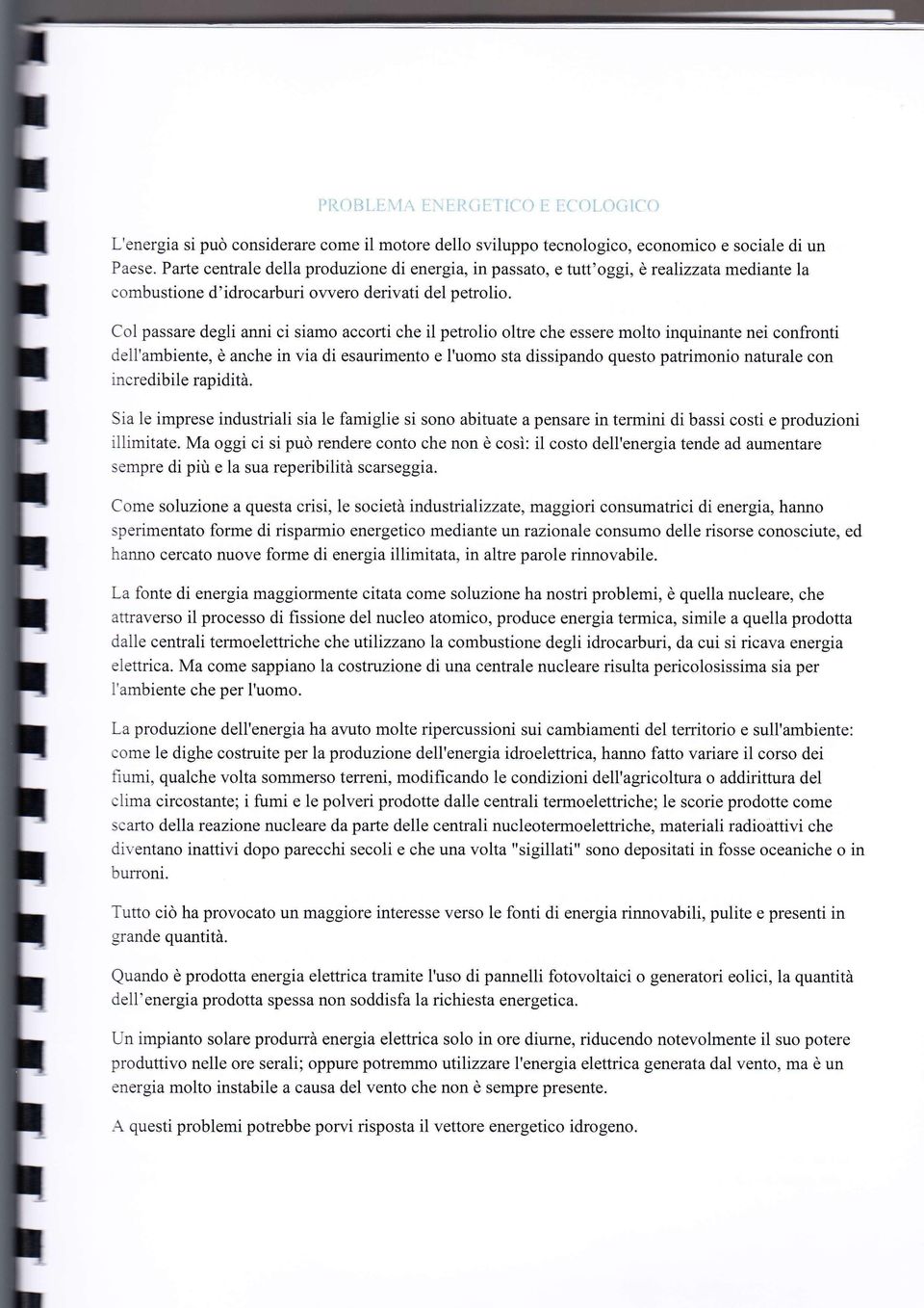 Col passare degli anni ci siamo accorti che il petrolio oltre che essere molto inquinante nei confronti dell'ambiente, è anche in via di esaurimento e I'uomo sta dissipando questo patrimonio naturale