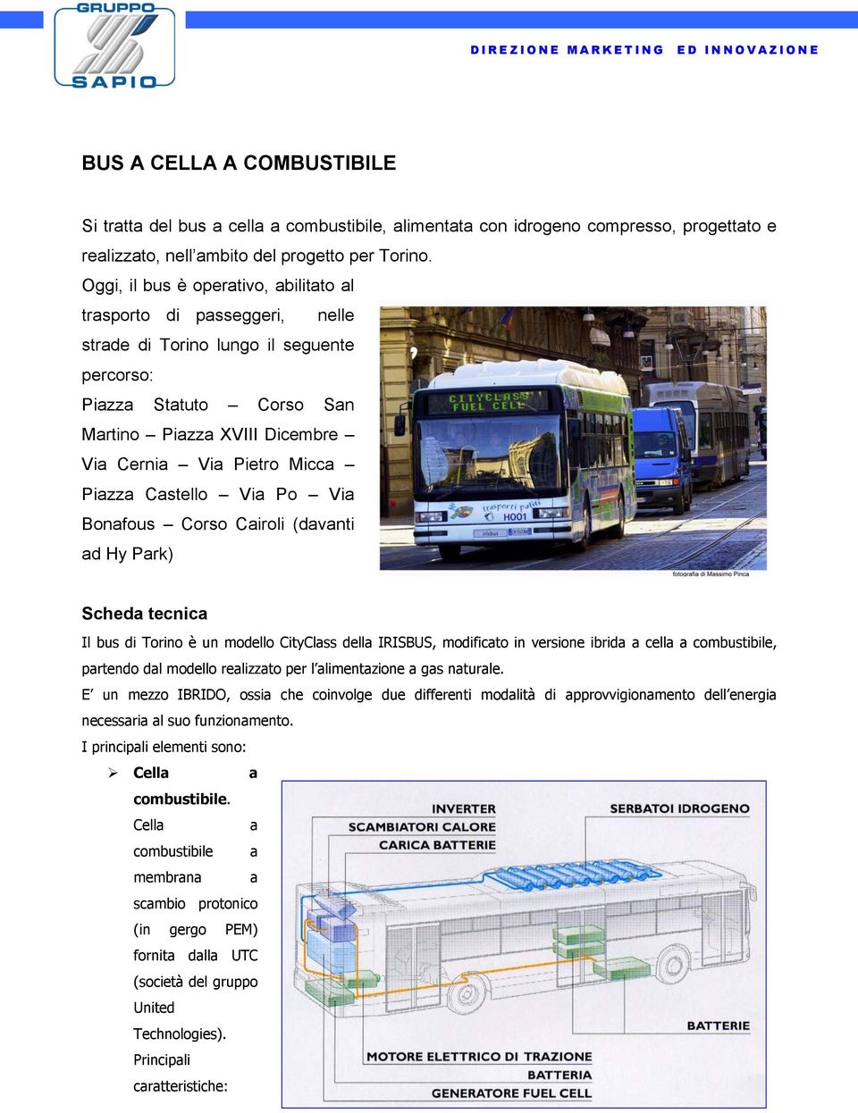 Piazza Castello Via Po Via Bonafous Corso Cairoli (davanti ad Hy Park) Scheda tecnica Il bus di Torino è un modello CityClass della IRISBUS, modificato in versione ibrida a cella a combustibile,