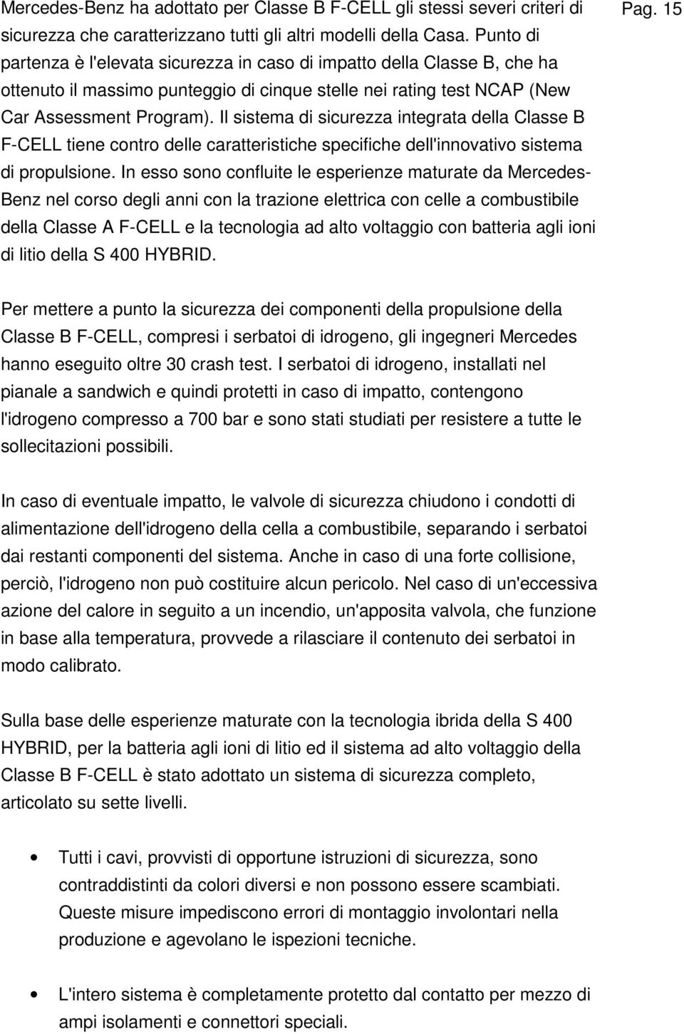 Il sistema di sicurezza integrata della Classe B F-CELL tiene contro delle caratteristiche specifiche dell'innovativo sistema di propulsione.