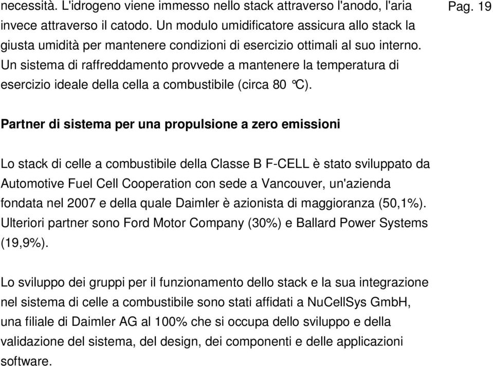 Un sistema di raffreddamento provvede a mantenere la temperatura di esercizio ideale della cella a combustibile (circa 80 C). Pag.