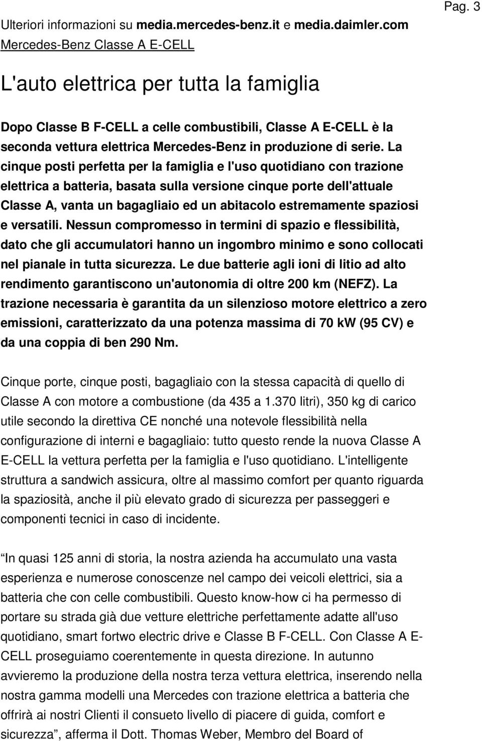 La cinque posti perfetta per la famiglia e l'uso quotidiano con trazione elettrica a batteria, basata sulla versione cinque porte dell'attuale Classe A, vanta un bagagliaio ed un abitacolo