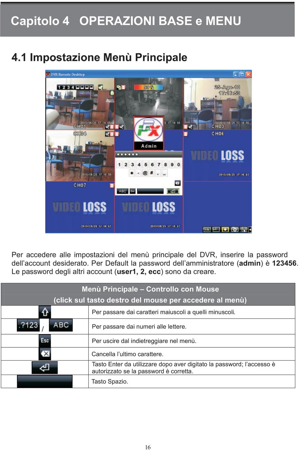 Per Default la password dell amministratore ( admin) è 123456. Le password degli altri account ( user1, 2, ecc) sono da creare.