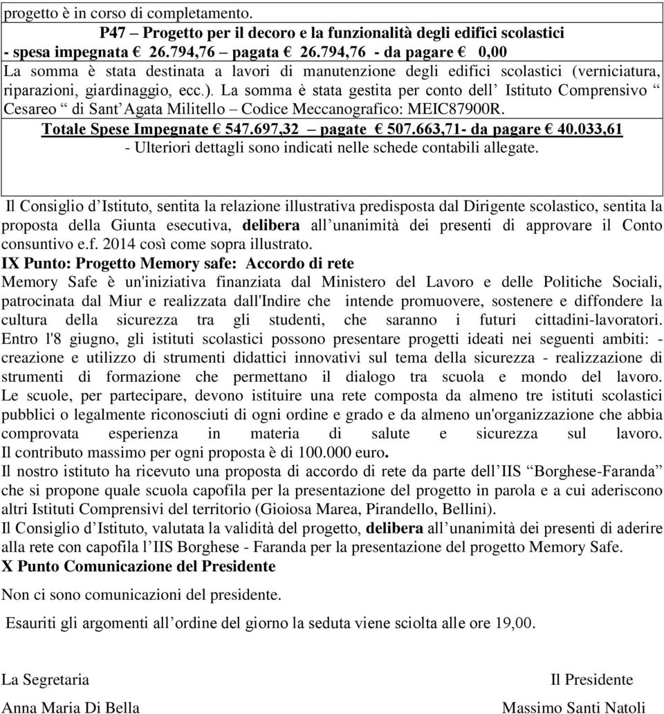 La somma è stata gestita per conto dell Istituto Comprensivo Cesareo di Sant Agata Militello Codice Meccanografico: MEIC87900R. Totale Spese Impegnate 547.697,32 pagate 507.663,71- da pagare 40.