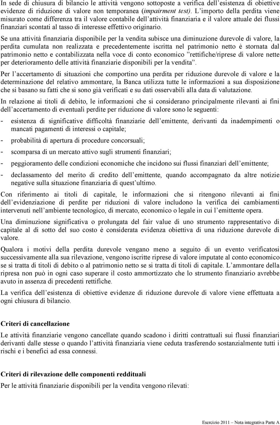 Se una attività finanziaria disponibile per la vendita subisce una diminuzione durevole di valore, la perdita cumulata non realizzata e precedentemente iscritta nel patrimonio netto è stornata dal