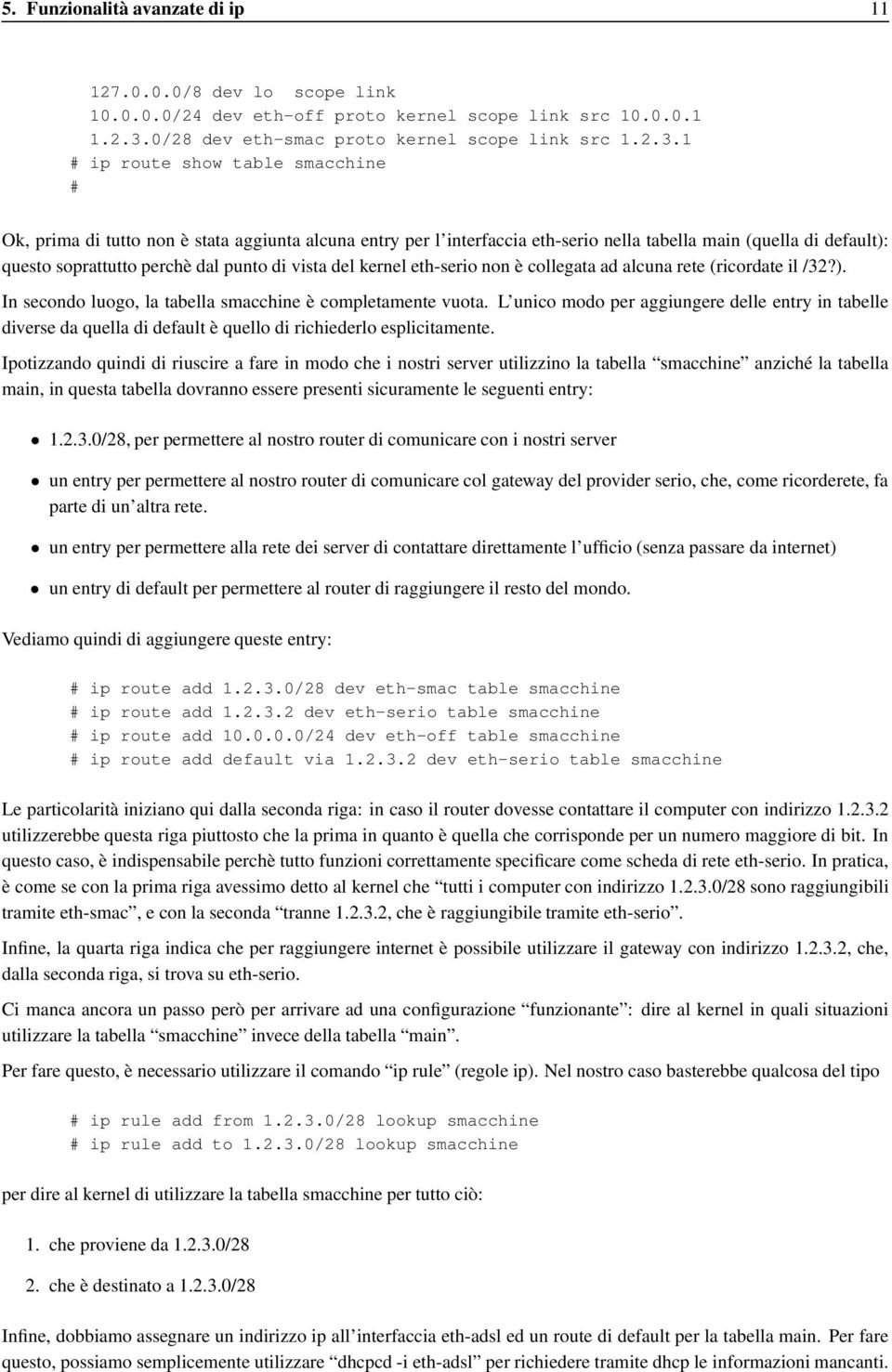 1 # ip route show table smacchine # Ok, prima di tutto non è stata aggiunta alcuna entry per l interfaccia eth-serio nella tabella main (quella di default): questo soprattutto perchè dal punto di