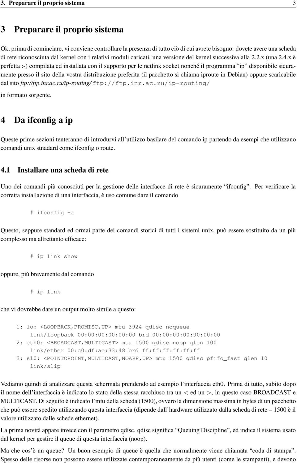 x è perfetta :-) compilata ed installata con il supporto per le netlink socket nonché il programma ip disponibile sicuramente presso il sito della vostra distribuzione preferita (il pacchetto si