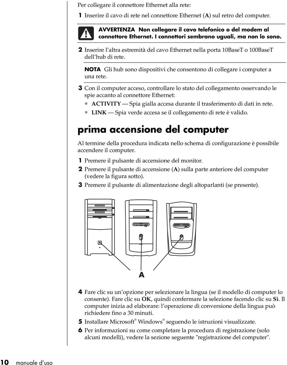 2 Inserire l altra estremità del cavo Ethernet nella porta 10BaseT o 100BaseT dell hub di rete. NOTA Gli hub sono dispositivi che consentono di collegare i computer a una rete.