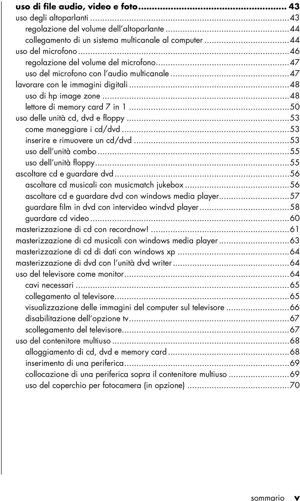 ..50 uso delle unità cd, dvd e floppy...53 come maneggiare i cd/dvd...53 inserire e rimuovere un cd/dvd...53 uso dell unità combo...55 uso dell unità floppy...55 ascoltare cd e guardare dvd.