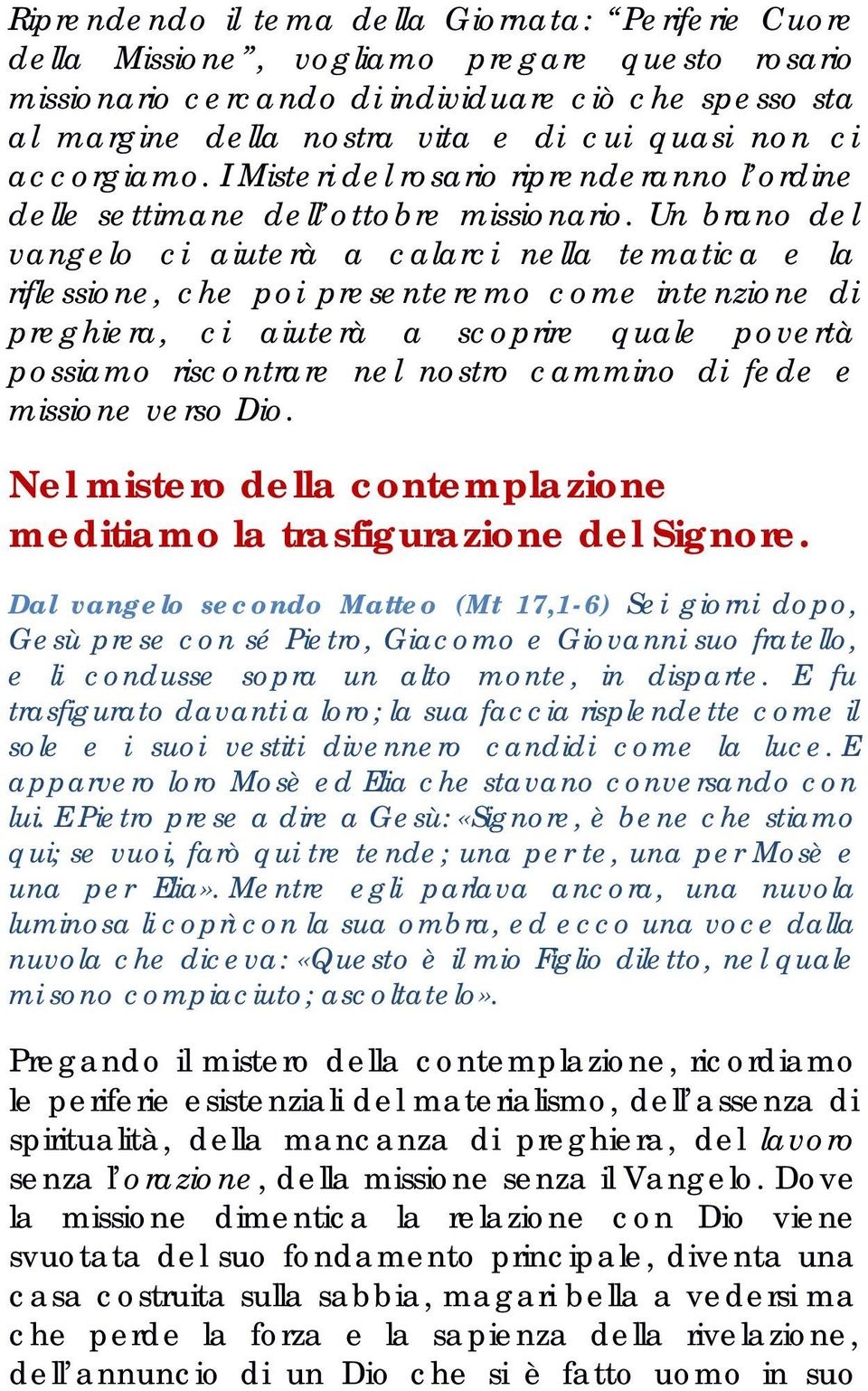 Un brano del vangelo ci aiuterà a calarci nella tematica e la riflessione, che poi presenteremo come intenzione di preghiera, ci aiuterà a scoprire quale povertà possiamo riscontrare nel nostro