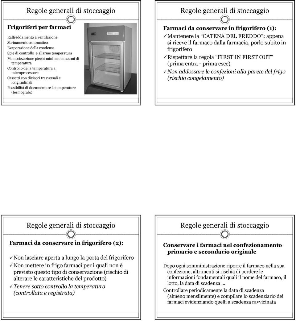 di stoccaggio Farmaci da conservare in frigorifero (1): Mantenere la CATENA DEL FREDDO : appena si riceve il farmaco dalla farmacia, porlo subito in frigorifero Rispettare la regola FIRST IN FIRST