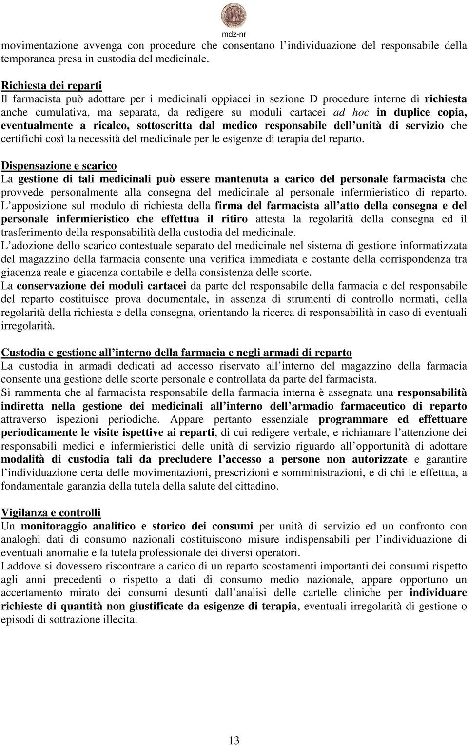 copia, eventualmente a ricalco, sottoscritta dal medico responsabile dell unità di servizio che certifichi così la necessità del medicinale per le esigenze di terapia del reparto.