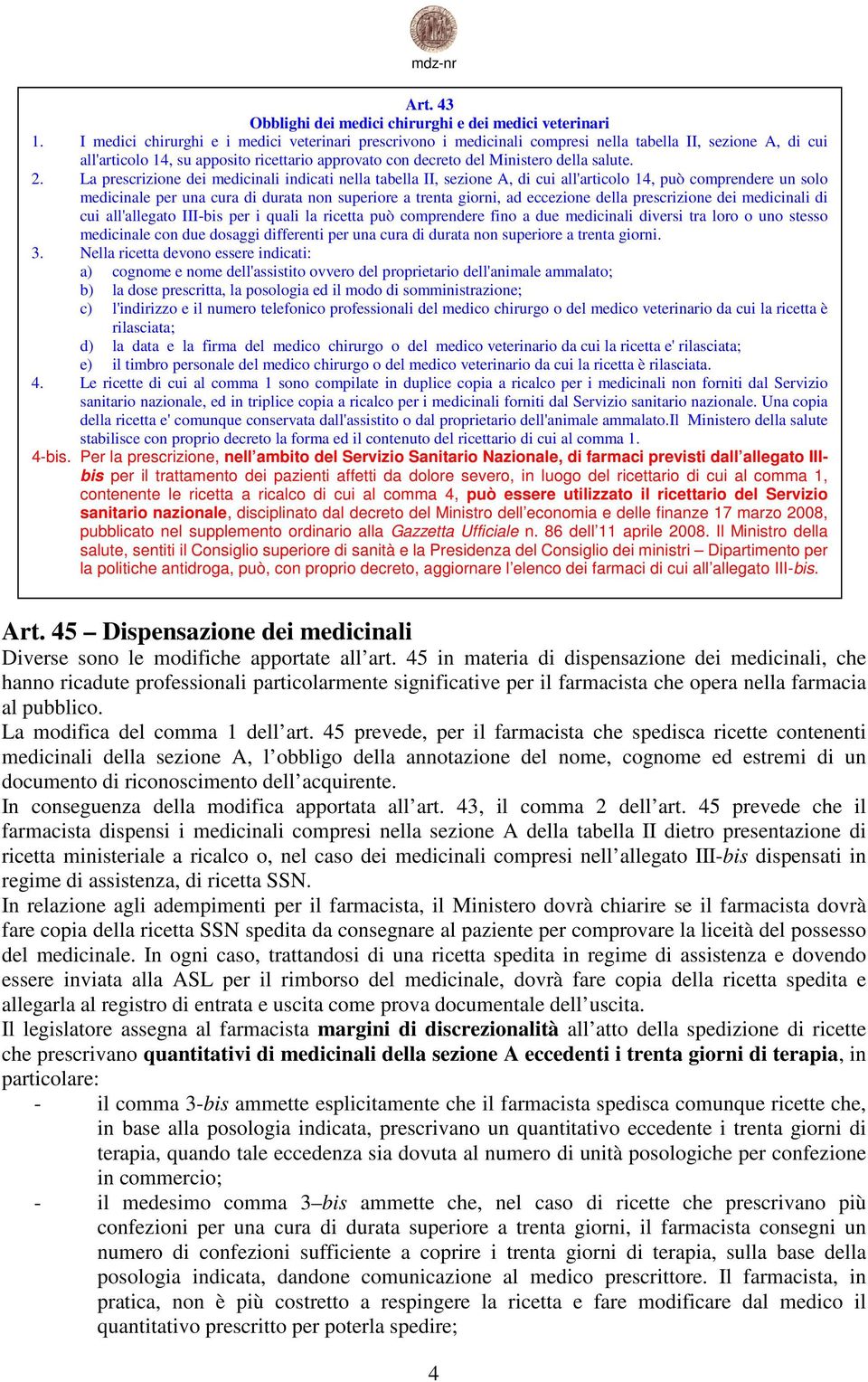 2. La prescrizione dei medicinali indicati nella tabella II, sezione A, di cui all'articolo 14, può comprendere un solo medicinale per una cura di durata non superiore a trenta giorni, ad eccezione