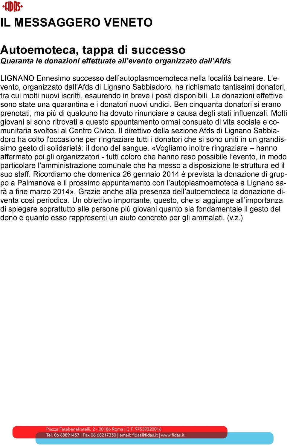 Le donazioni effettive sono state una quarantina e i donatori nuovi undici. Ben cinquanta donatori si erano prenotati, ma più di qualcuno ha dovuto rinunciare a causa degli stati influenzali.