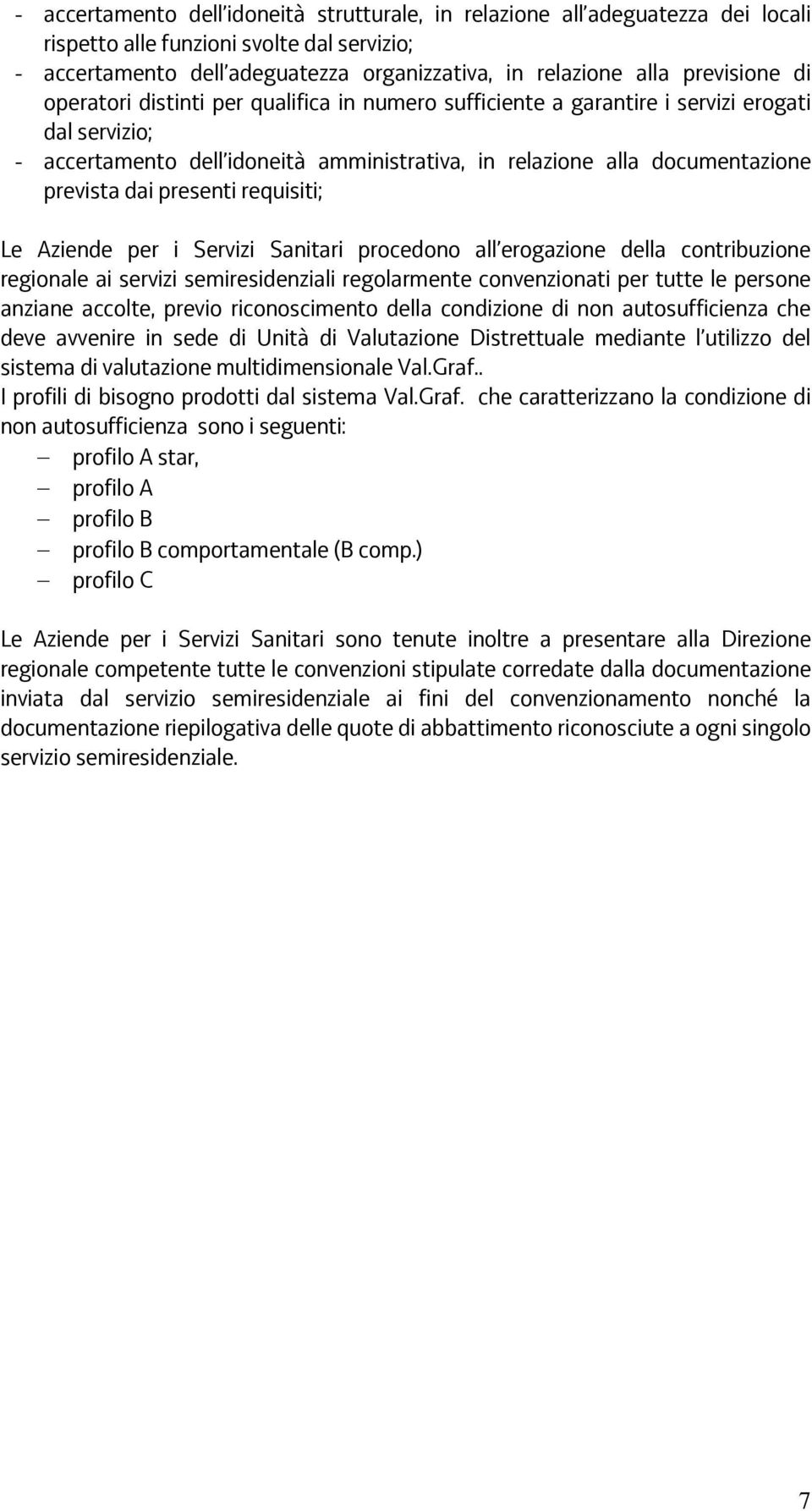 dai presenti requisiti; Le Aziende per i Servizi Sanitari procedono all erogazione della contribuzione regionale ai servizi semiresidenziali regolarmente convenzionati per tutte le persone anziane