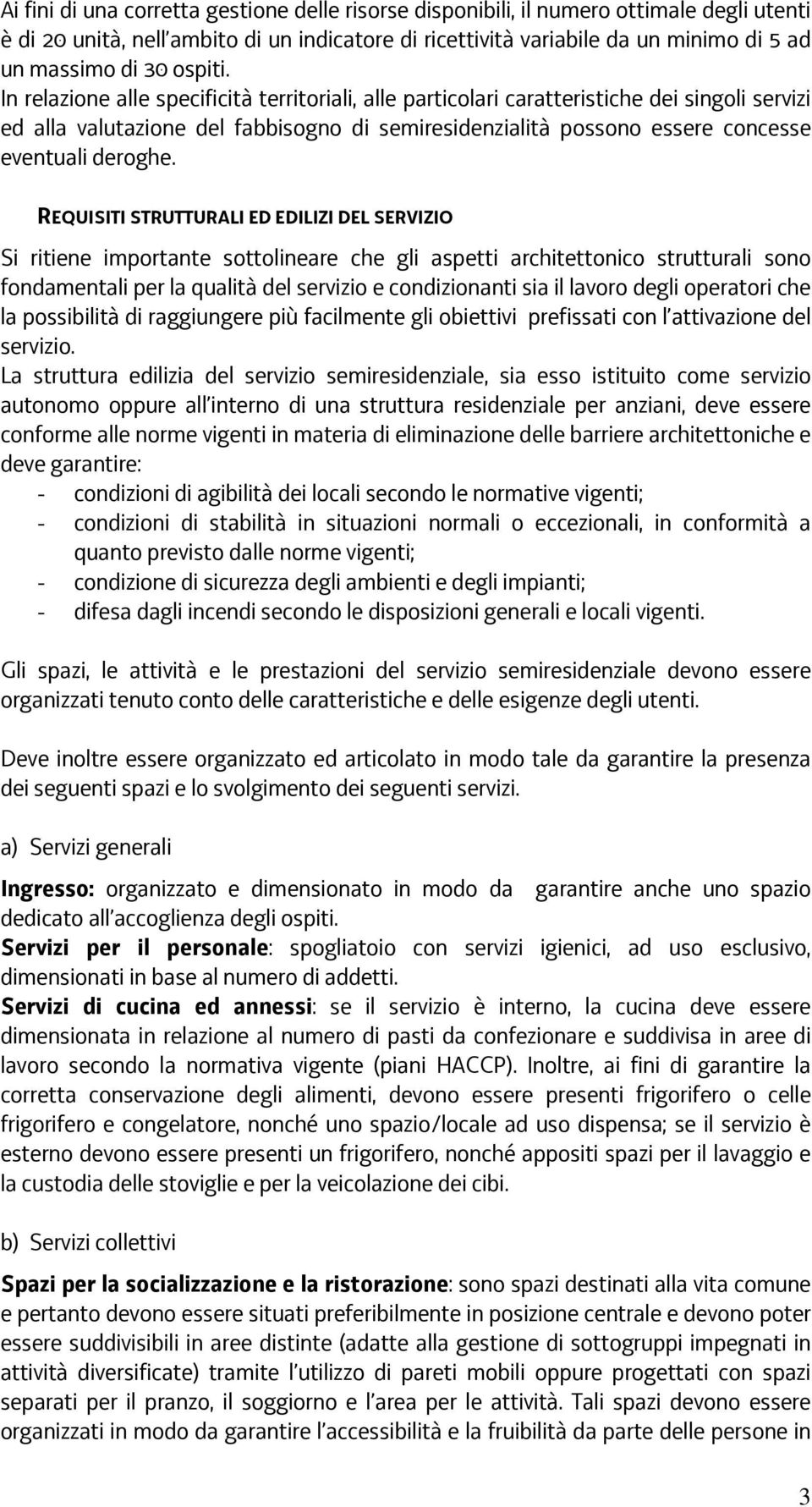 In relazione alle specificità territoriali, alle particolari caratteristiche dei singoli servizi ed alla valutazione del fabbisogno di semiresidenzialità possono essere concesse eventuali deroghe.