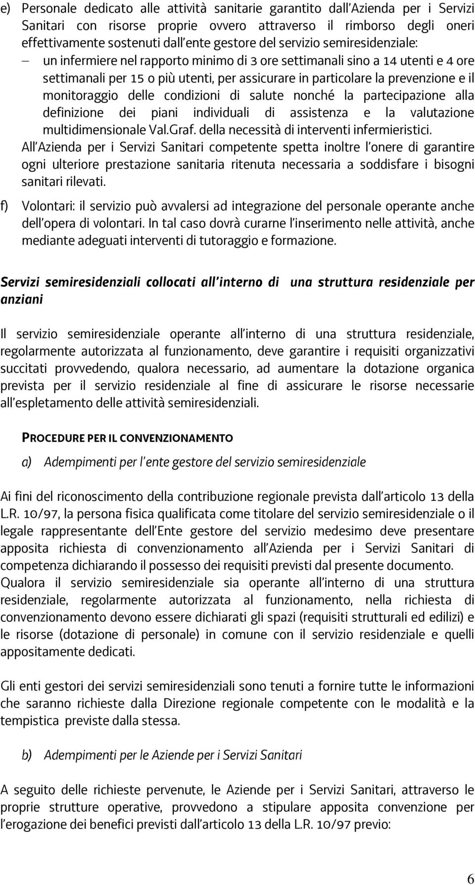 monitoraggio delle condizioni di salute nonché la partecipazione alla definizione dei piani individuali di assistenza e la valutazione multidimensionale Val.Graf.