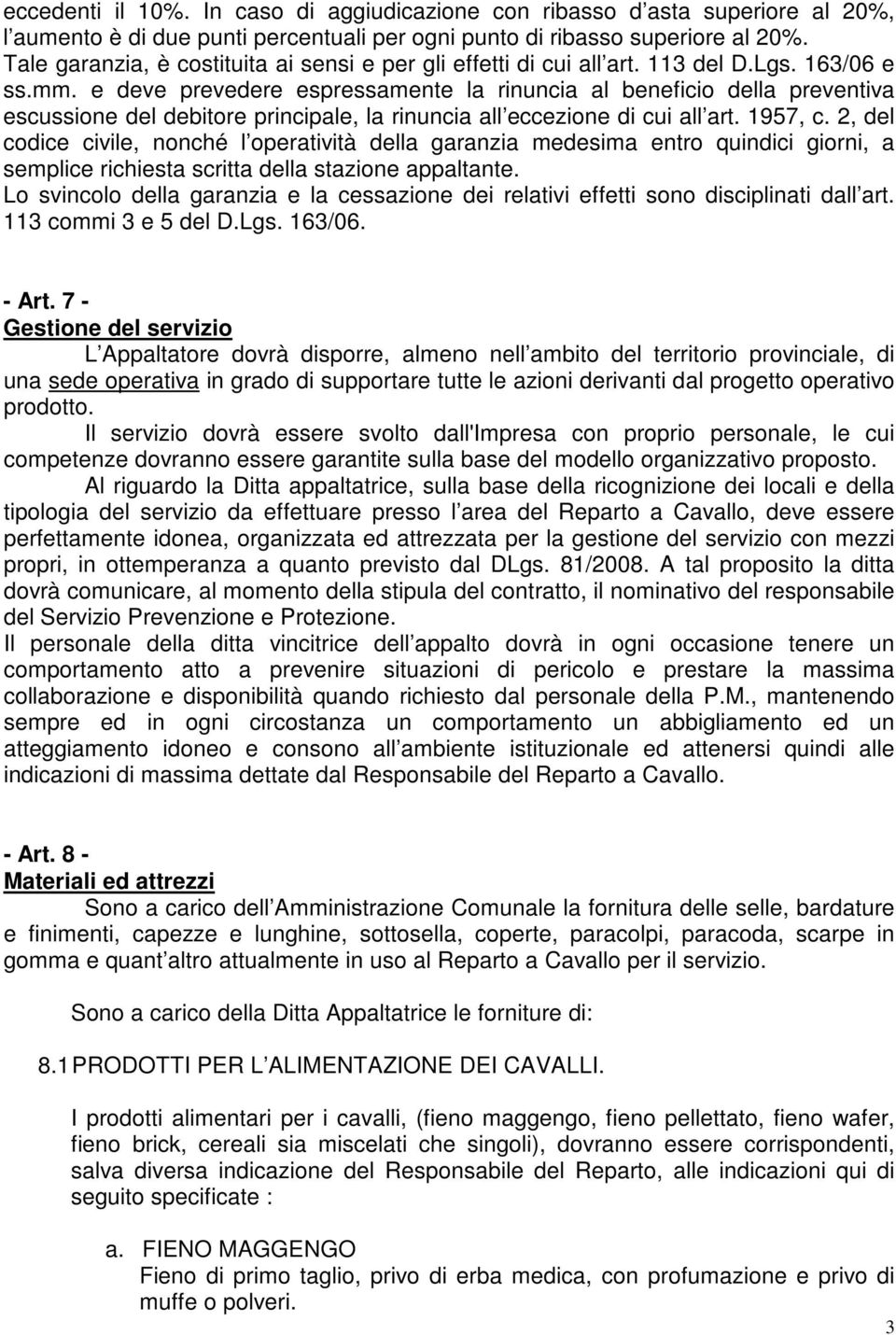 e deve prevedere espressamente la rinuncia al beneficio della preventiva escussione del debitore principale, la rinuncia all eccezione di cui all art. 1957, c.