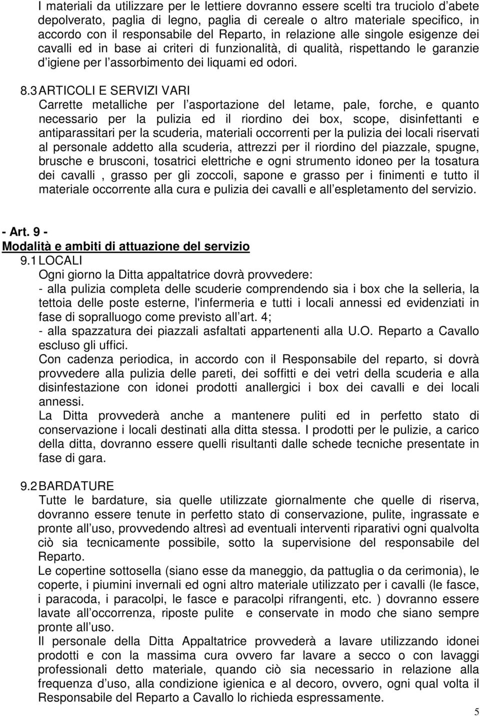 3 ARTICOLI E SERVIZI VARI Carrette metalliche per l asportazione del letame, pale, forche, e quanto necessario per la pulizia ed il riordino dei box, scope, disinfettanti e antiparassitari per la