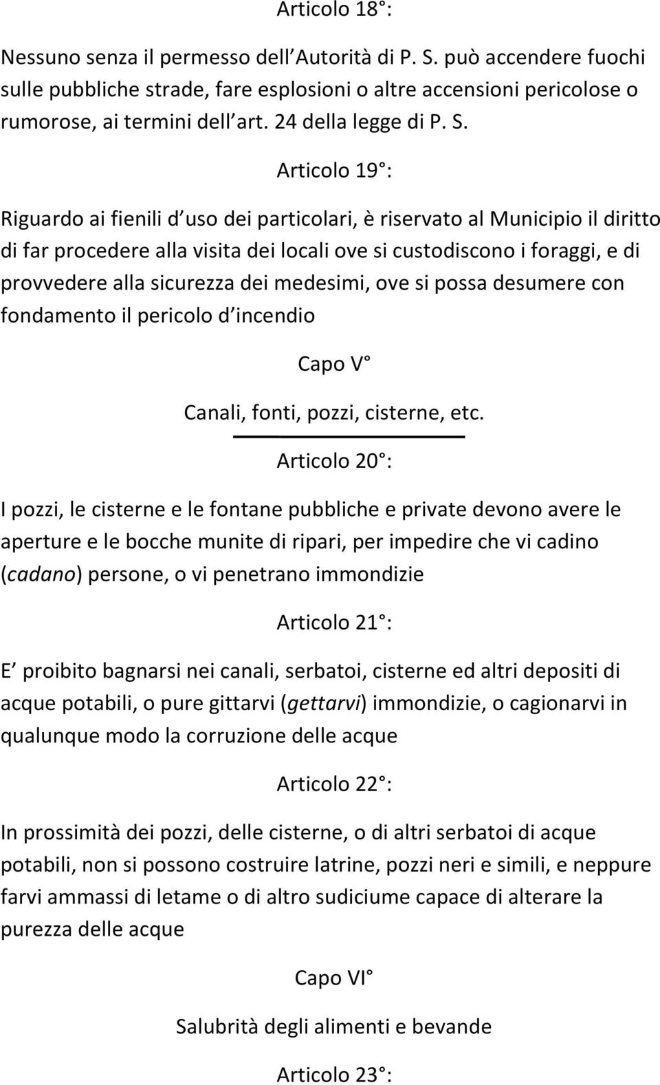 Articolo 19 : Riguardo ai fienili d uso dei particolari, è riservato al Municipio il diritto di far procedere alla visita dei locali ove si custodiscono i foraggi, e di provvedere alla sicurezza dei