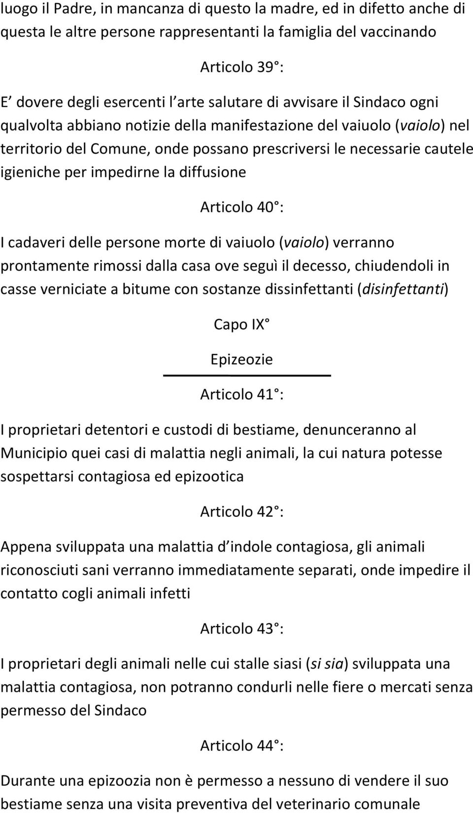 diffusione Articolo 40 : I cadaveri delle persone morte di vaiuolo (vaiolo) verranno prontamente rimossi dalla casa ove seguì il decesso, chiudendoli in casse verniciate a bitume con sostanze