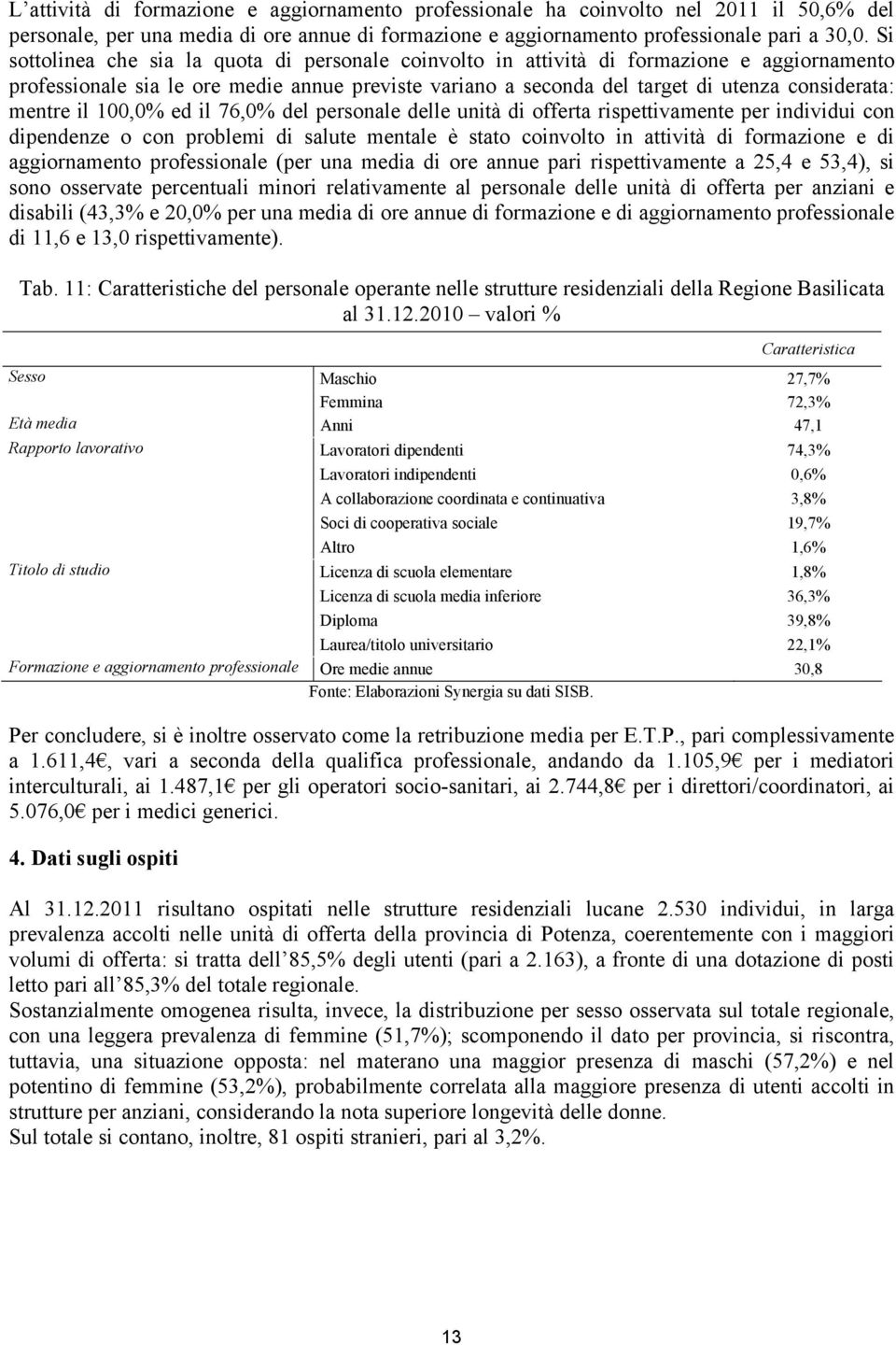 mentre il 100,0% ed il 76,0% del personale delle unità di offerta rispettivamente per individui con dipendenze o con problemi di salute mentale è stato coinvolto in attività di formazione e di