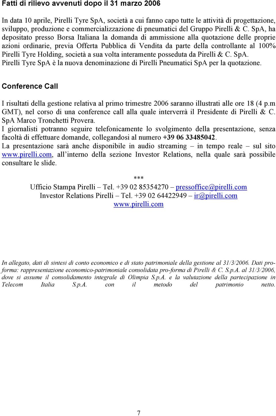 SpA, ha depositato presso Borsa Italiana la domanda di ammissione alla quotazione delle proprie azioni ordinarie, previa Offerta Pubblica di Vendita da parte della controllante al 100% Pirelli Tyre