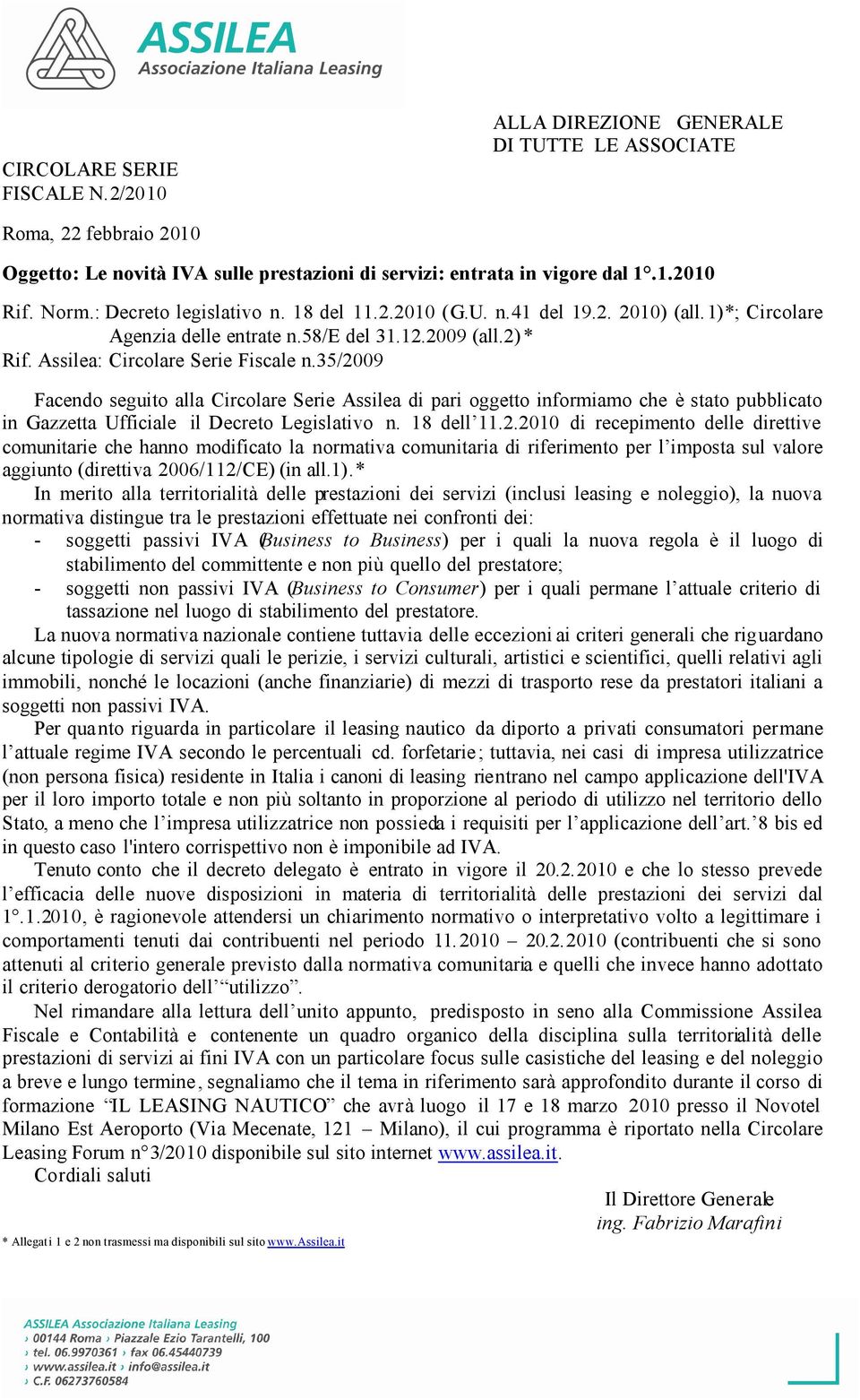 35/2009 Facendo seguito alla Circolare Serie Assilea di pari oggetto informiamo che è stato pubblicato in Gazzetta Ufficiale il Decreto Legislativo n. 18 dell 11.2.2010 di recepimento delle direttive comunitarie che hanno modificato la normativa comunitaria di riferimento per l imposta sul valore aggiunto (direttiva 2006/112/CE) (in all.