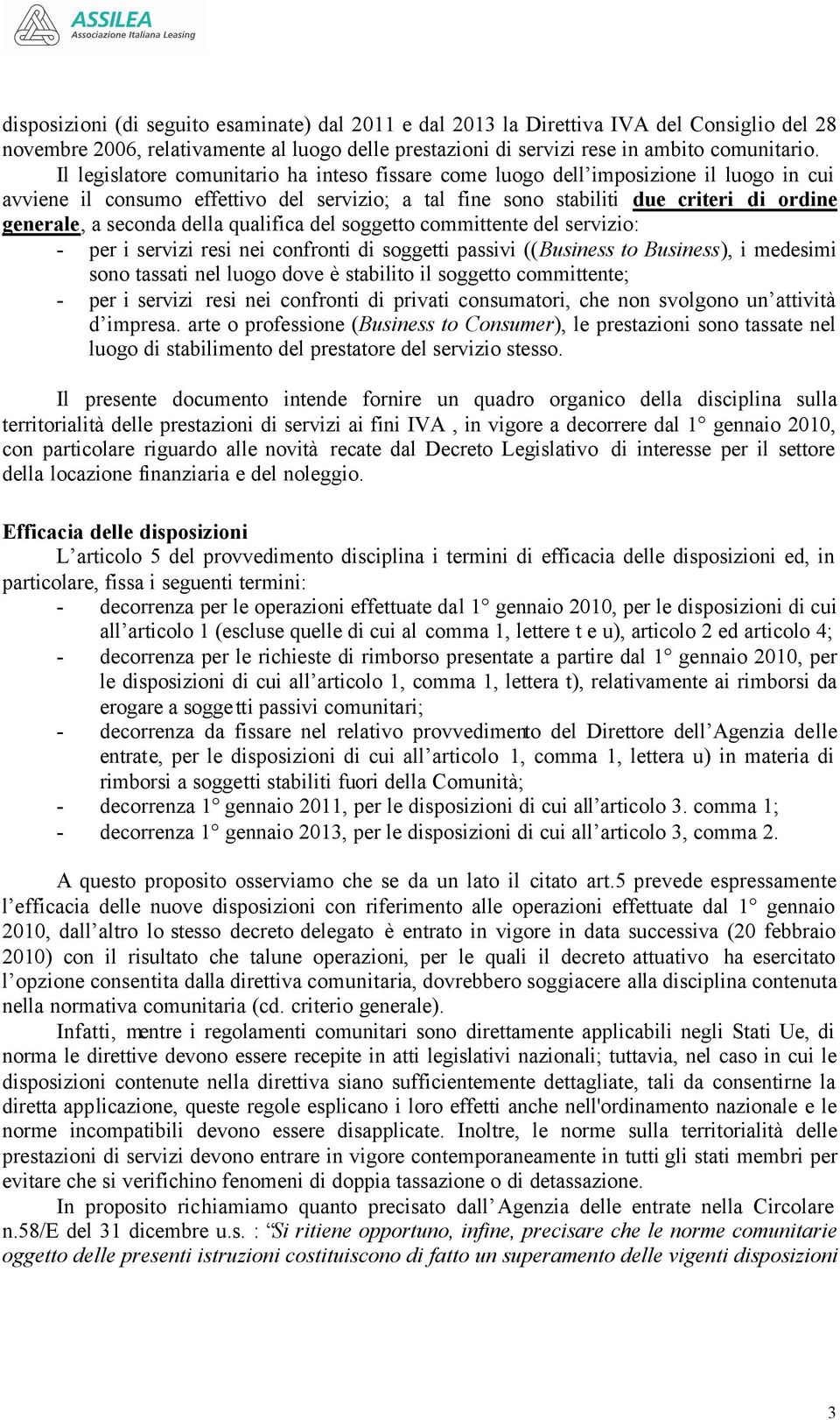 della qualifica del soggetto committente del servizio: - per i servizi resi nei confronti di soggetti passivi ((Business to Business), i medesimi sono tassati nel luogo dove è stabilito il soggetto