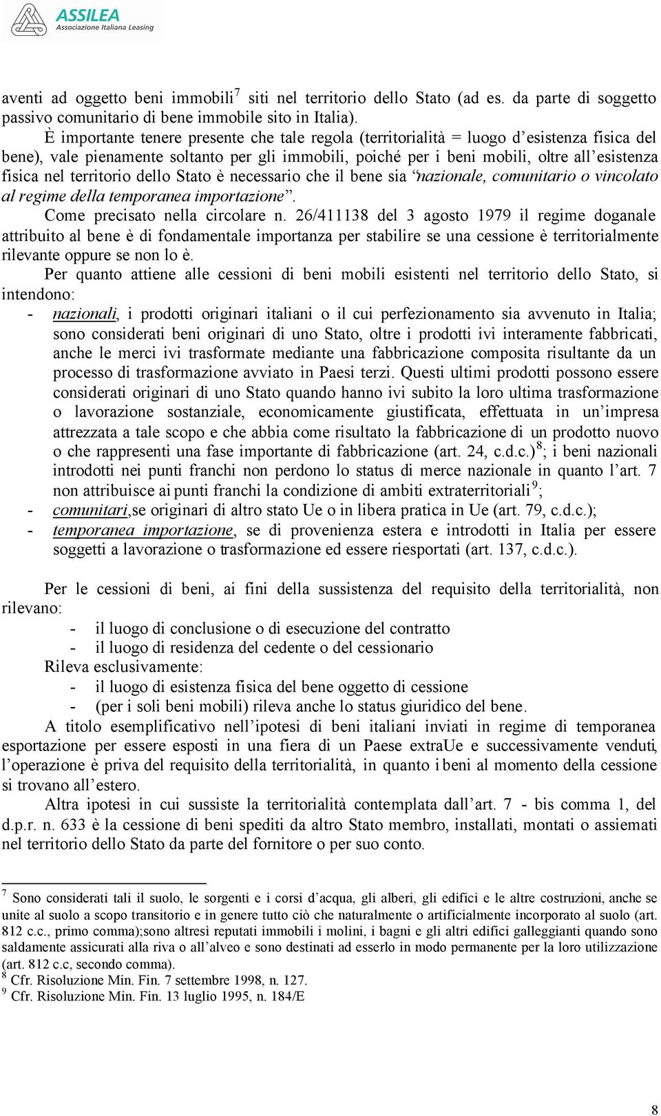 territorio dello Stato è necessario che il bene sia nazionale, comunitario o vincolato al regime della temporanea importazione. Come precisato nella circolare n.