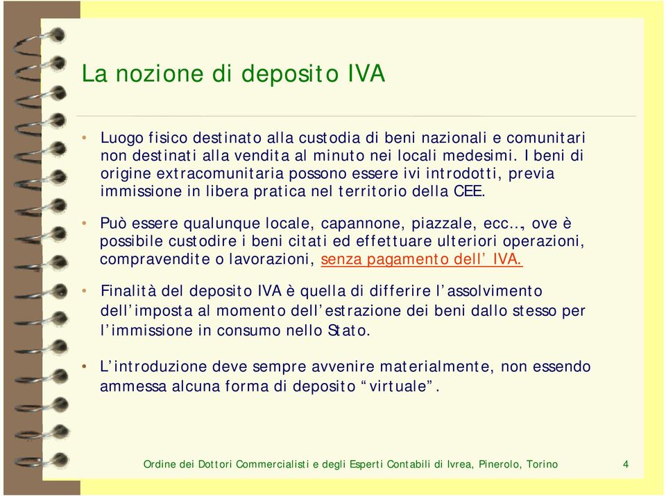 Può essere qualunque locale, capannone, piazzale, ecc, ove è possibile custodire i beni citati ed effettuare ulteriori operazioni, compravendite o lavorazioni, senza pagamento dell IVA.