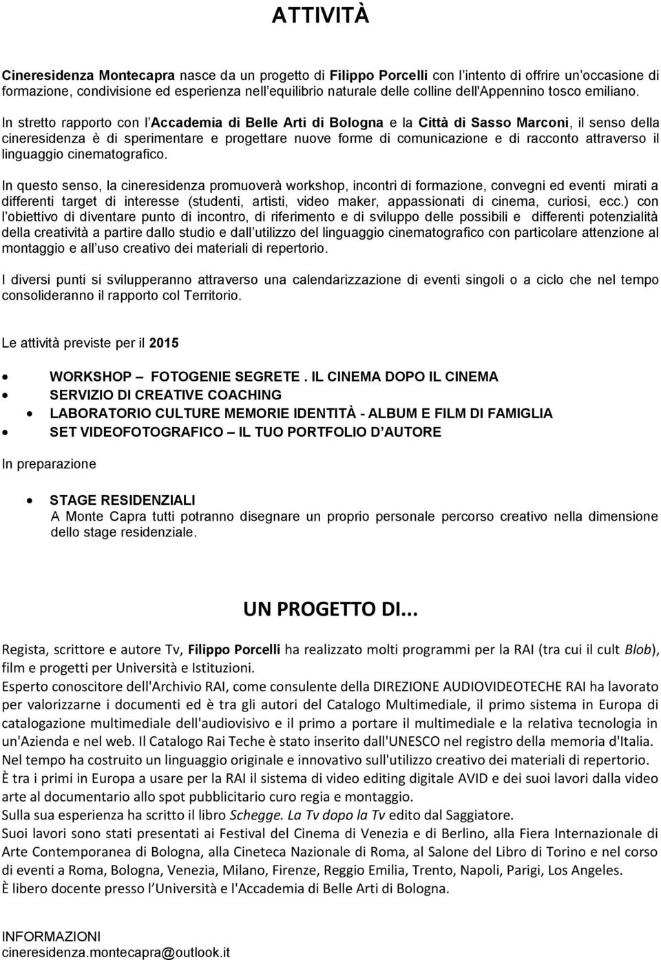 In stretto rapporto con l Accademia di Belle Arti di Bologna e la Città di Sasso Marconi, il senso della cineresidenza è di sperimentare e progettare nuove forme di comunicazione e di racconto