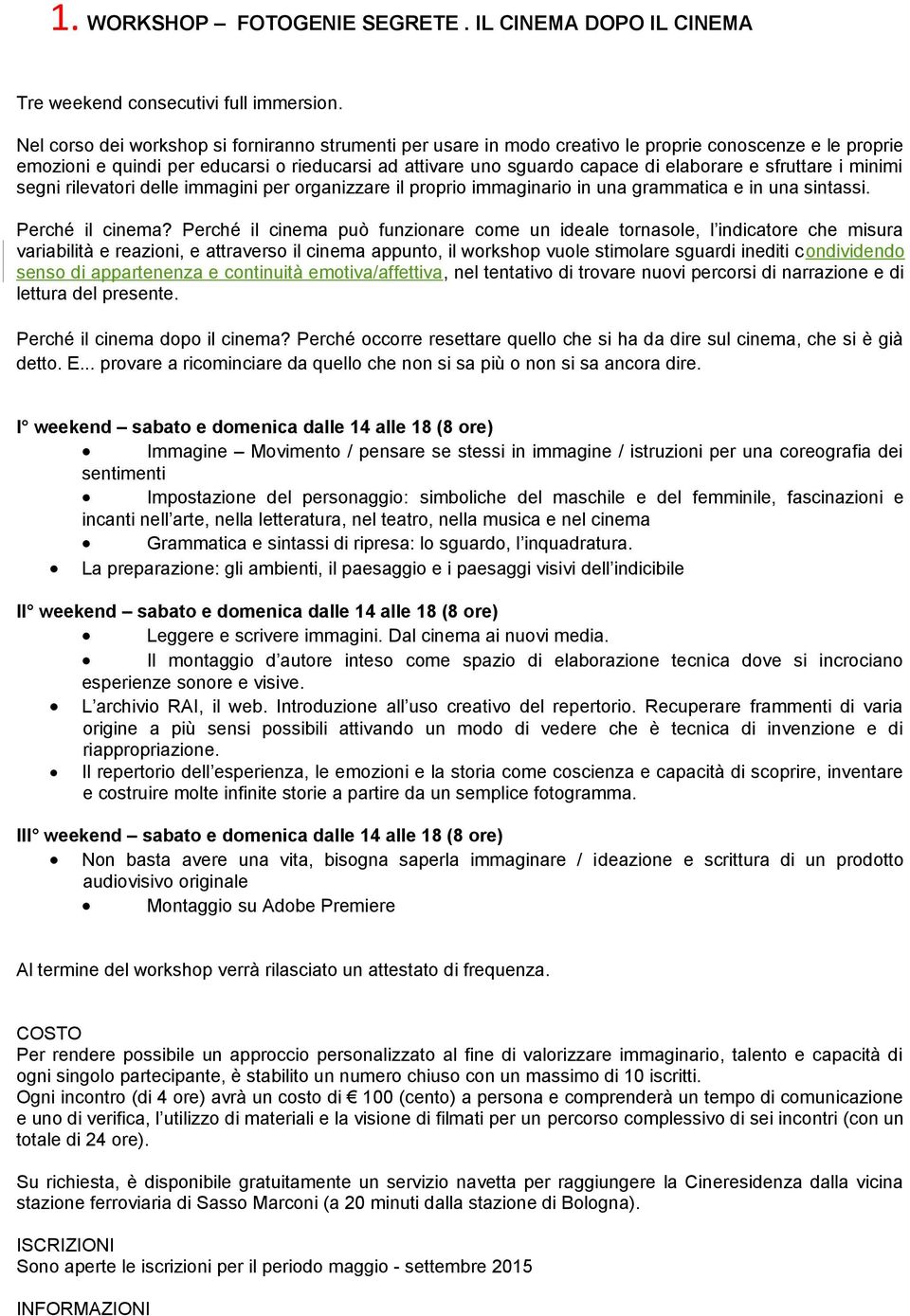 sfruttare i minimi segni rilevatori delle immagini per organizzare il proprio immaginario in una grammatica e in una sintassi. Perché il cinema?