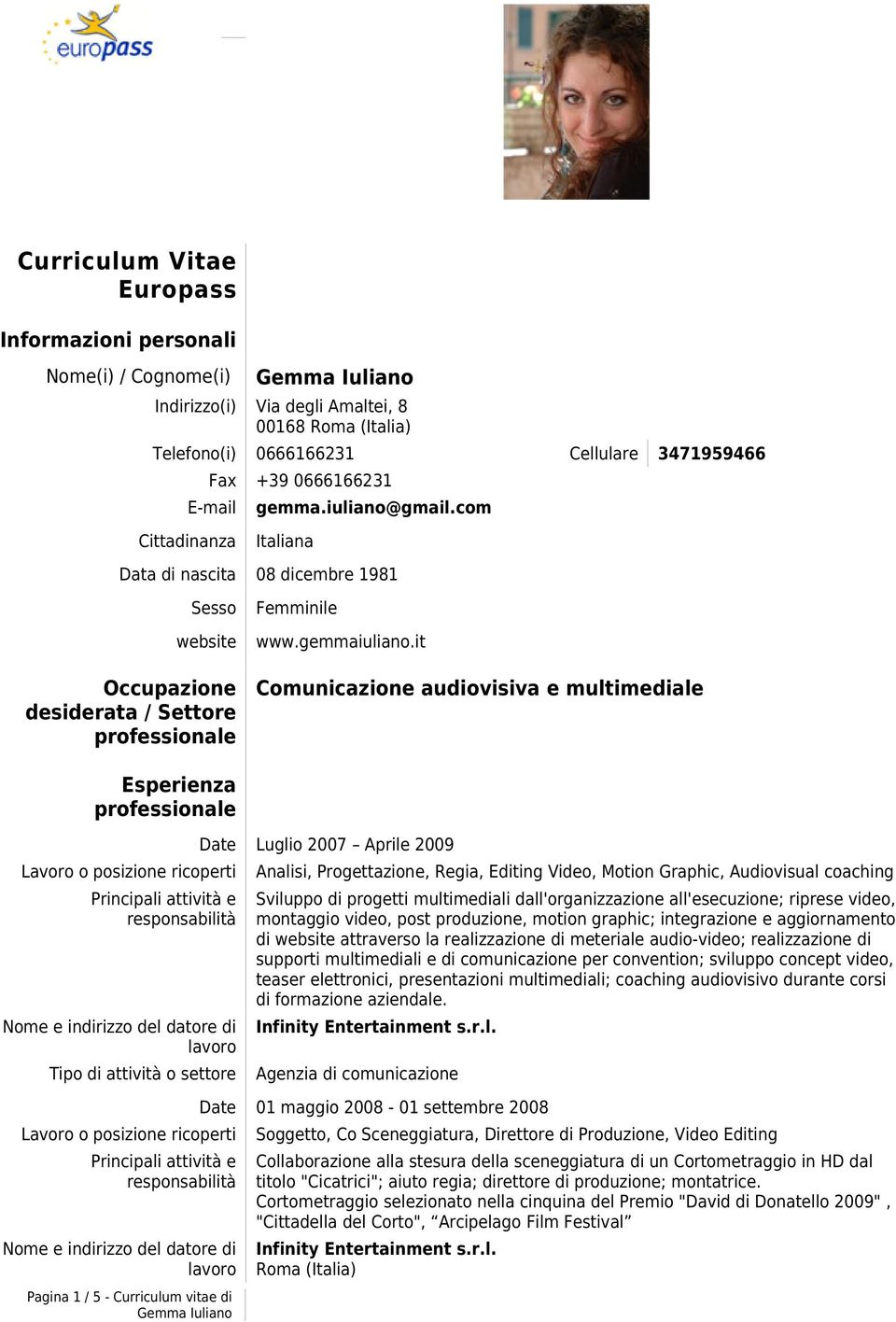 it Comunicazione audiovisiva e multimediale Esperienza professionale Pagina 1 / 5 - Curriculum vitae di Date Luglio 2007 Aprile 2009 Analisi, Progettazione, Regia, Editing Video, Motion Graphic,