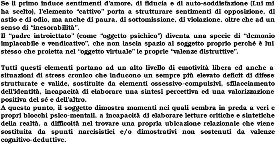 Il padre introiettato (come oggetto psichico ) diventa una specie di demonio implacabile e vendicativo, che non lascia spazio al soggetto proprio perché è lui stesso che proietta nel oggetto virtuale