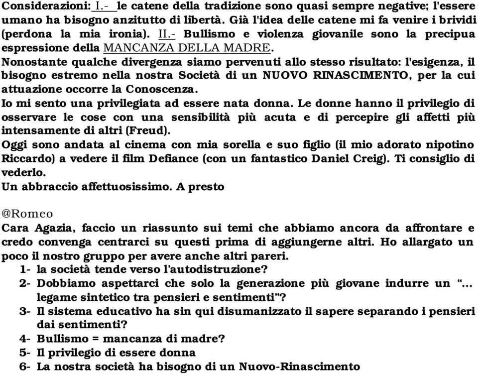 Nonostante qualche divergenza siamo pervenuti allo stesso risultato: l'esigenza, il bisogno estremo nella nostra Società di un NUOVO RINASCIMENTO, per la cui attuazione occorre la Conoscenza.