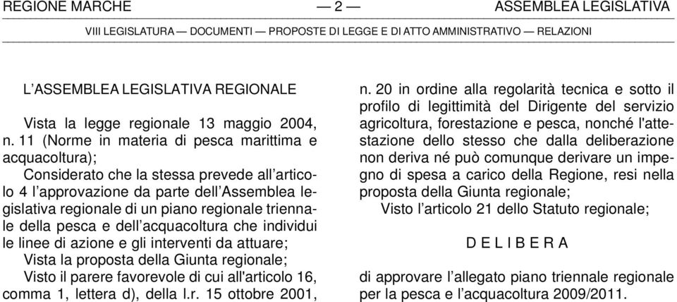 della pesca e dell acquacoltura che individui le linee di azione e gli interventi da attuare; Vista la proposta della Giunta regionale; Visto il parere favorevole di cui all'articolo 16, comma 1,