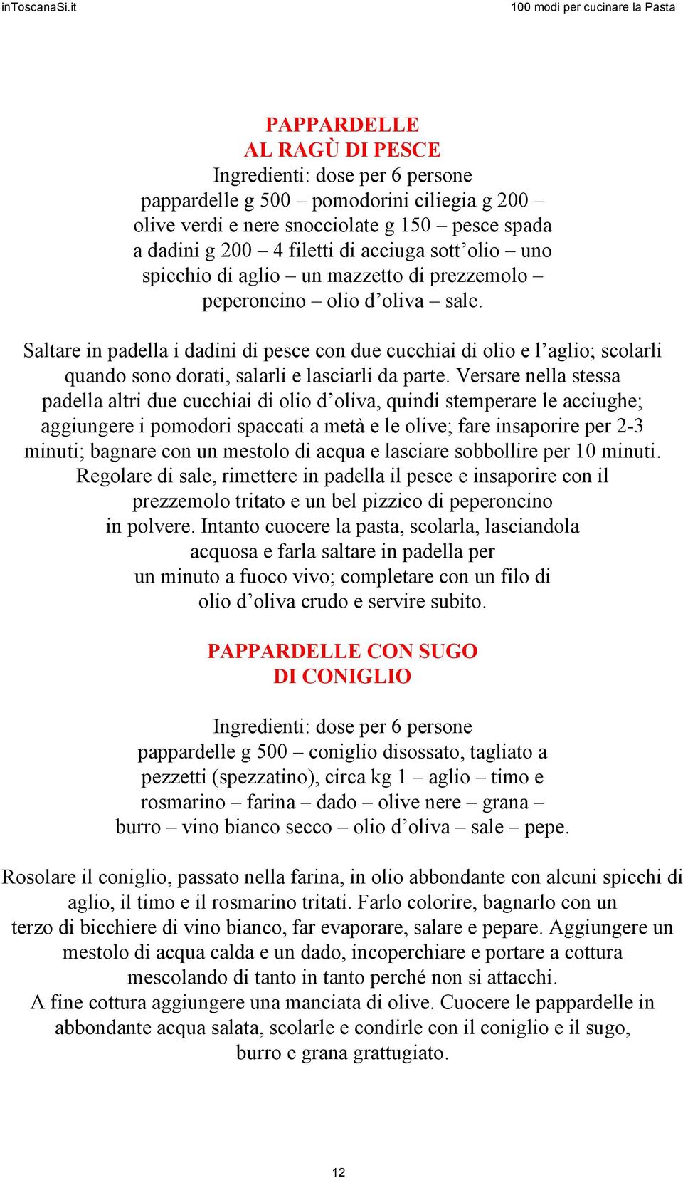 Saltare in padella i dadini di pesce con due cucchiai di olio e l aglio; scolarli quando sono dorati, salarli e lasciarli da parte.