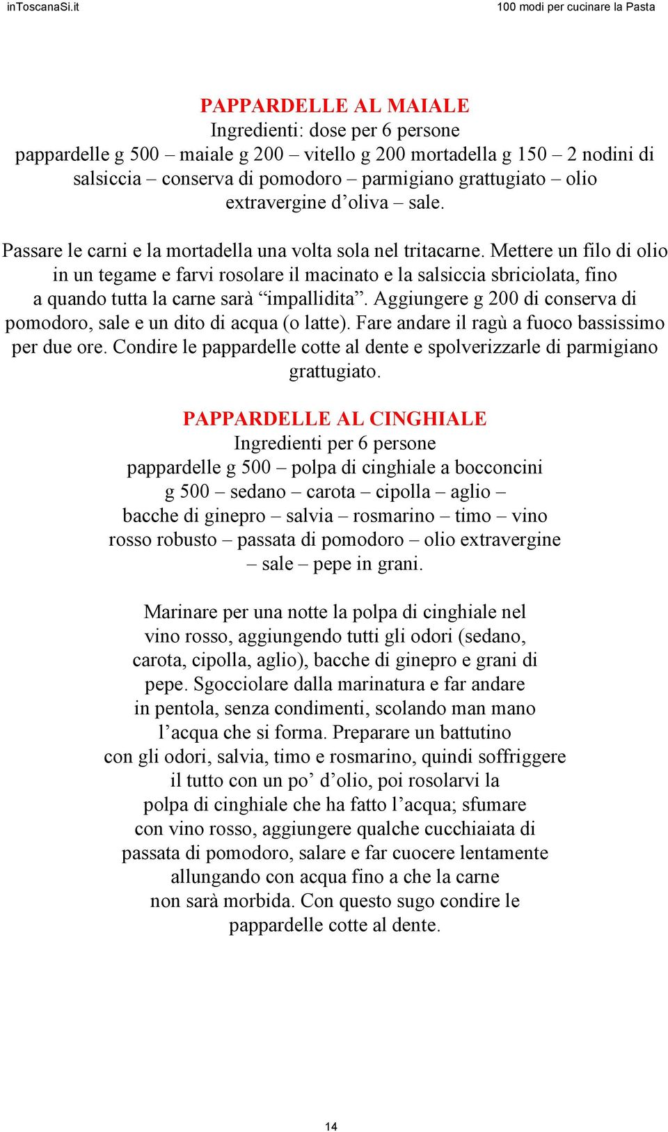 Mettere un filo di olio in un tegame e farvi rosolare il macinato e la salsiccia sbriciolata, fino a quando tutta la carne sarà impallidita.