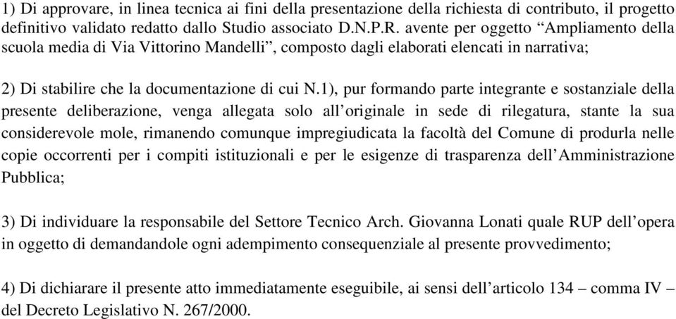 1), pur formando parte integrante e sostanziale della presente deliberazione, venga allegata solo all originale in sede di rilegatura, stante la sua considerevole mole, rimanendo comunque