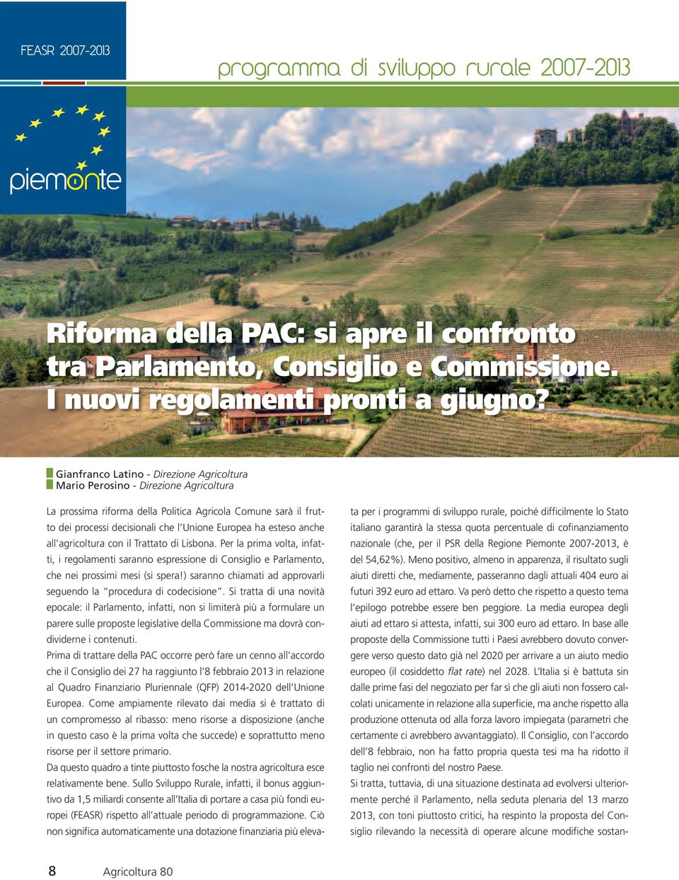 esteso anche all agricoltura con il Trattato di Lisbona. Per la prima volta, infatti, i regolamenti saranno espressione di Consiglio e Parlamento, che nei prossimi mesi (si spera!